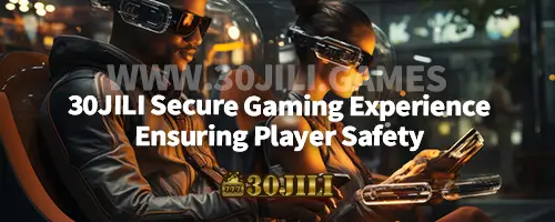 30JILI Secure Gaming Experience : Ensuring Player Safety